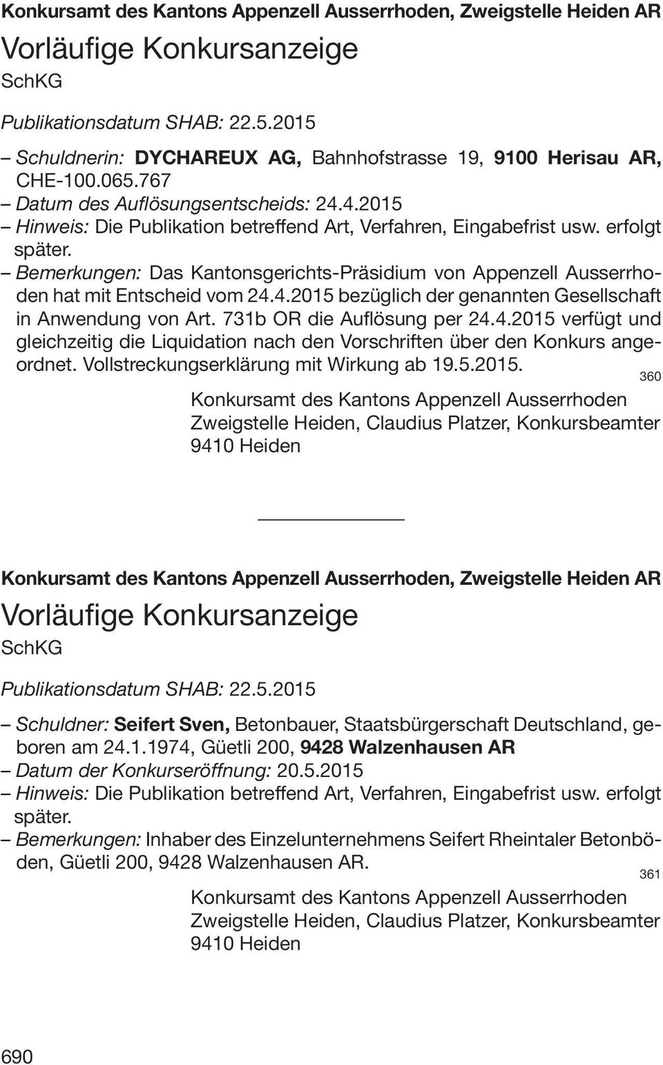 erfolgt später. Bemerkungen: Das Kantonsgerichts-Präsidium von Appenzell Ausserrhoden hat mit Entscheid vom 24.4.2015 bezüglich der genannten Gesellschaft in Anwendung von Art.