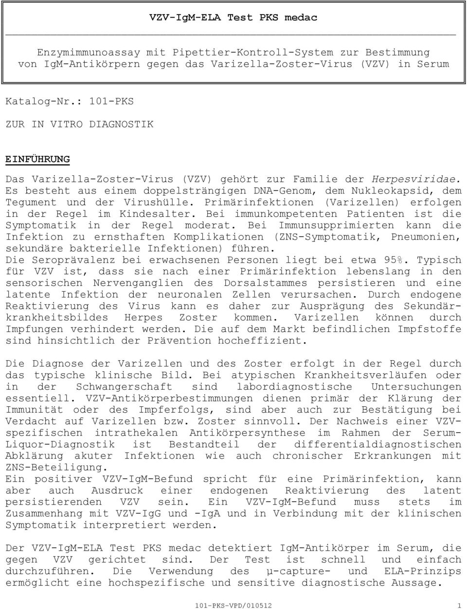 Es besteht aus einem doppelsträngigen DNAGenom, dem Nukleokapsid, dem Tegument und der Virushülle. Primärinfektionen (Varizellen) erfolgen in der Regel im Kindesalter.