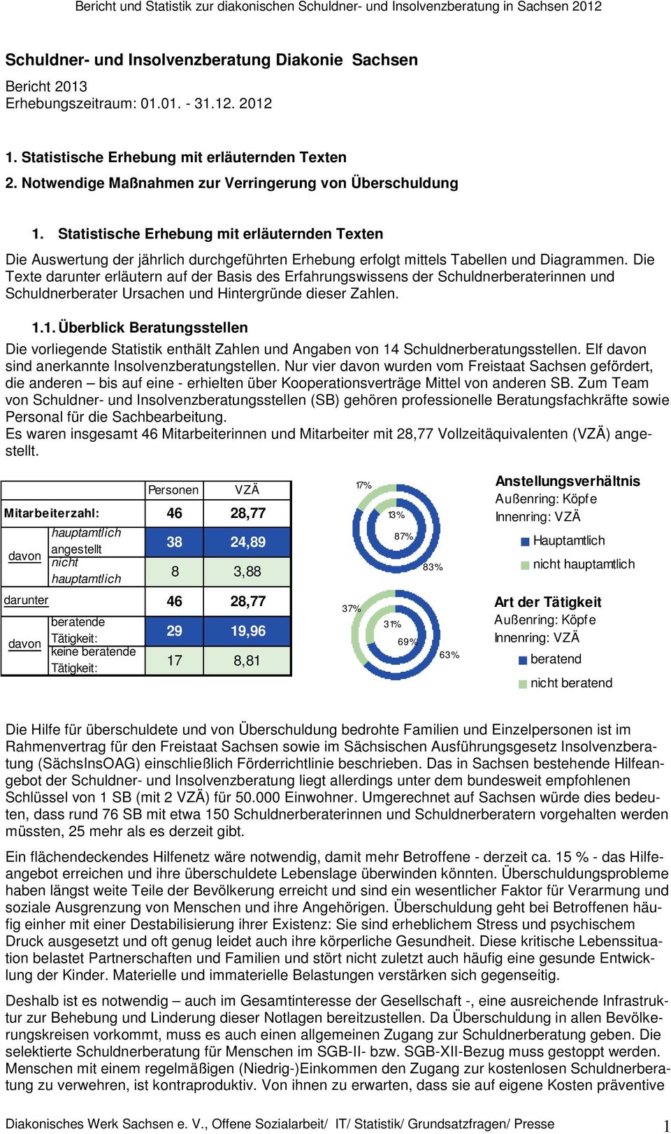 Die Texte darunter erläutern auf der Basis des Erfahrungswissens der Schuldnerberaterinnen und Schuldnerberater Ursachen und Hintergründe dieser Zahlen. 1.