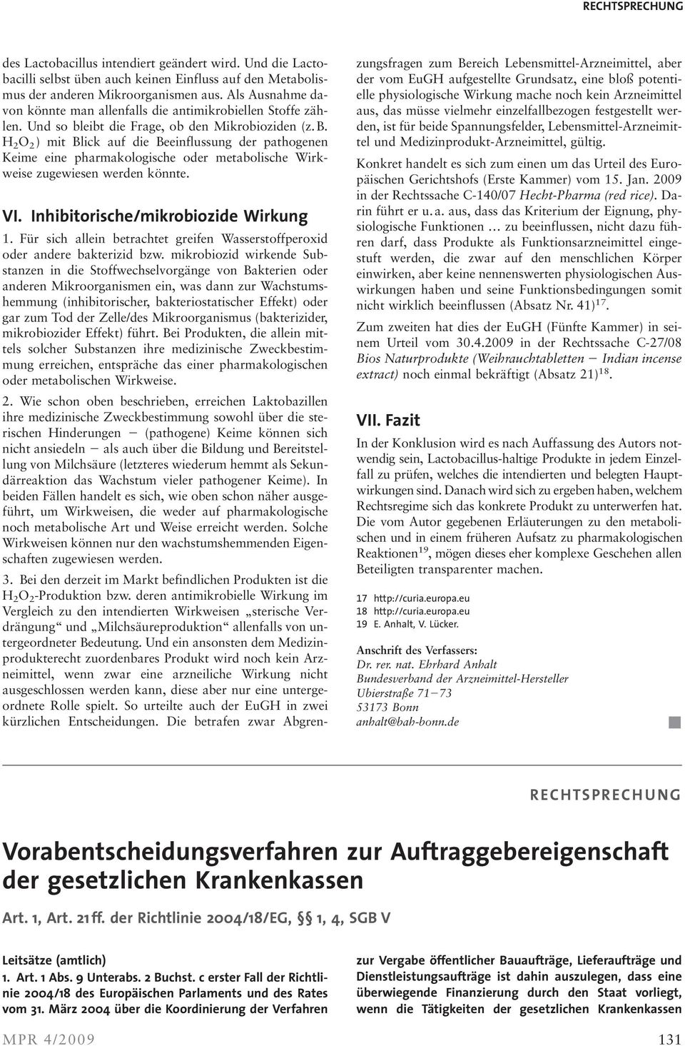 VI. Inhibitorische/mikrobiozide Wirkung 1. Für sich allein betrachtet greifen Wasserstoffperoxid oder andere bakterizid bzw.