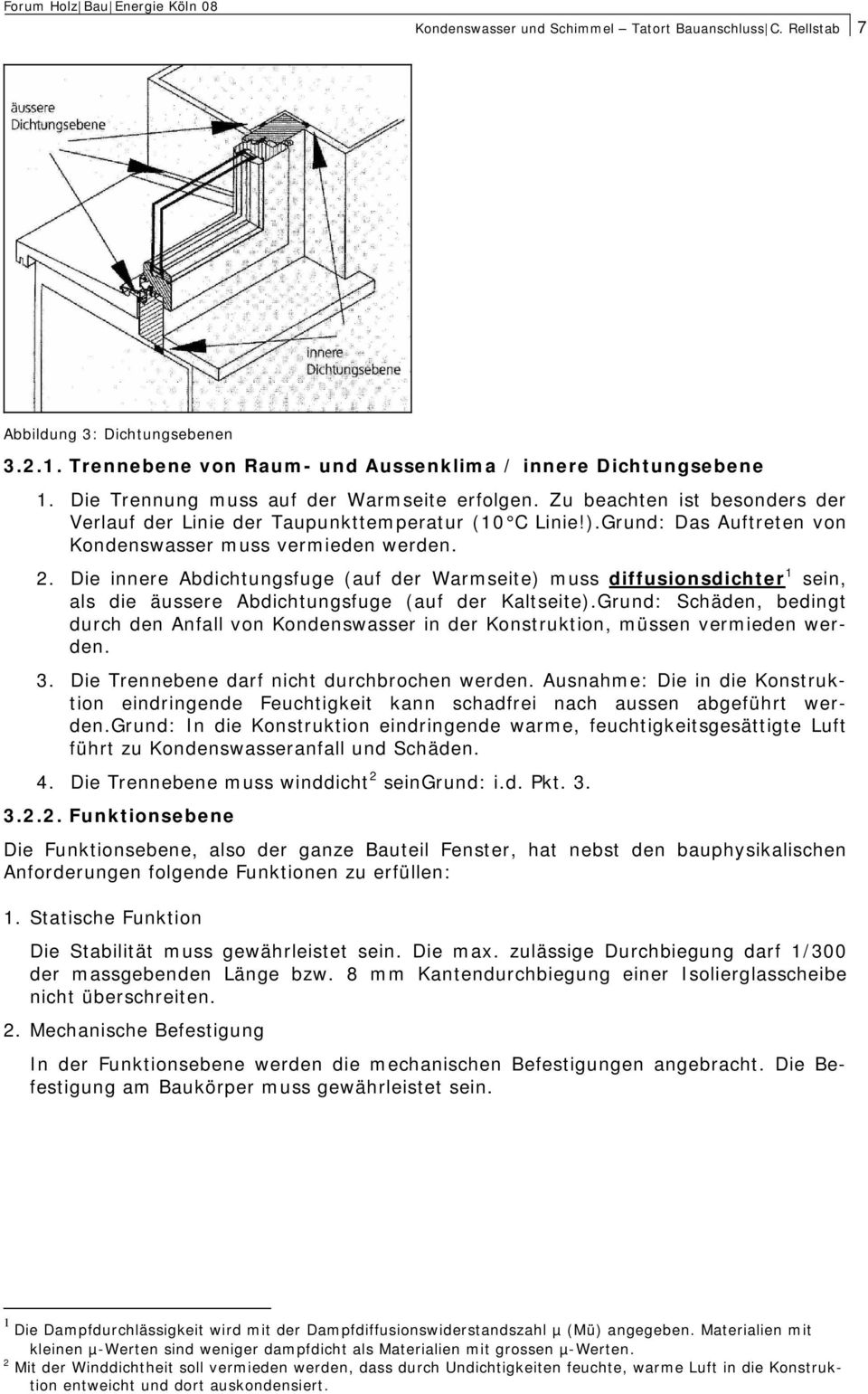 Die innere Abdichtungsfuge (auf der Warmseite) muss diffusionsdichter 1 sein, als die äussere Abdichtungsfuge (auf der Kaltseite).