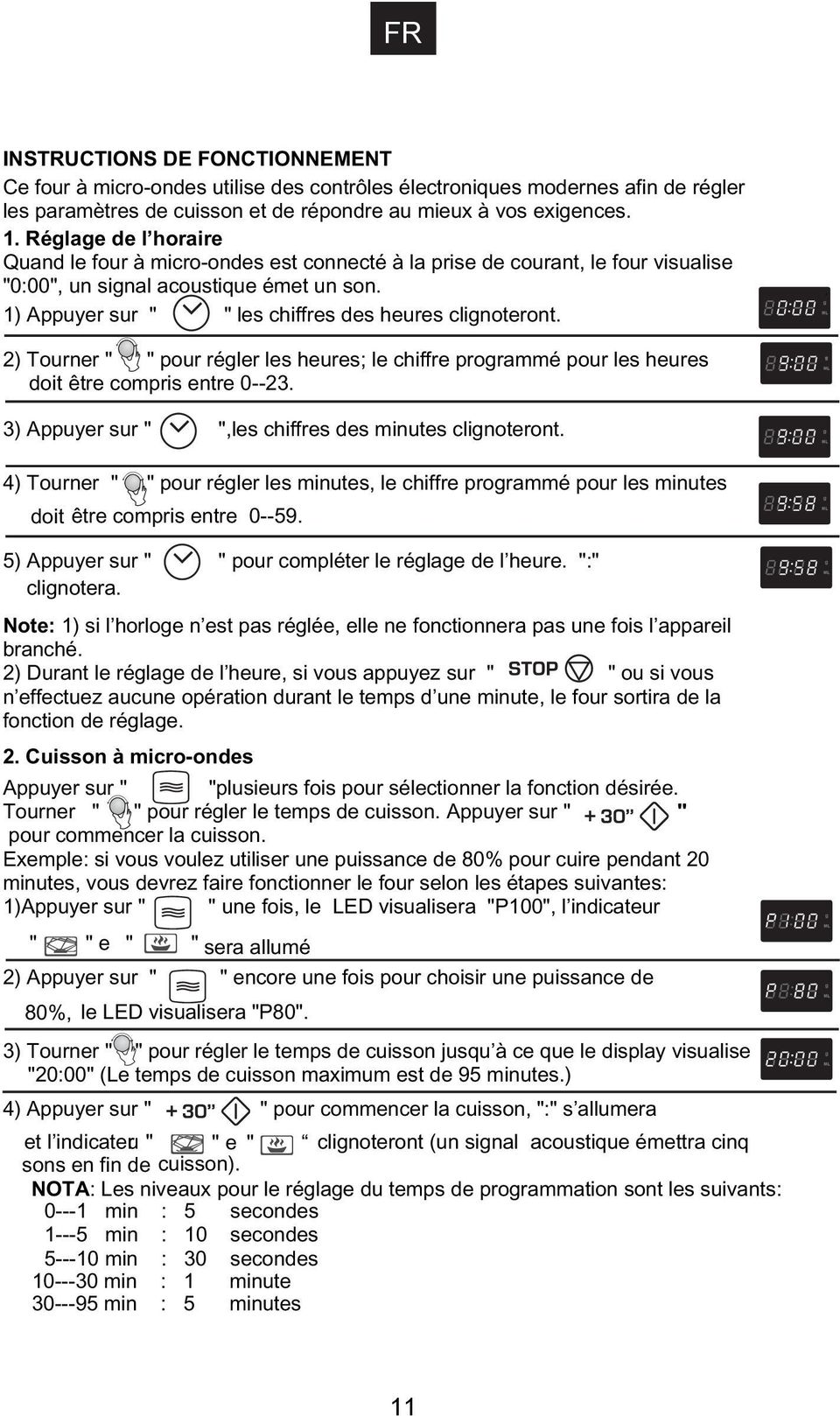 1) Appuyer sur " " les chiffres des heures clignoteront. 2) Tourner " " pour régler les heures; le chiffre programmé pour les heures doit être compris entre 0--23.