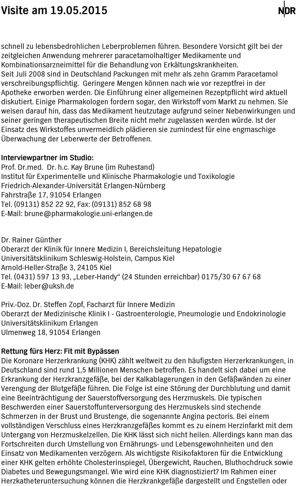 Seit Juli 2008 sind in Deutschlnd Pckungen mit mehr ls zehn Grmm Prcetmol verschreibungspflichtig. Geringere Mengen können nch wie vor rezeptfrei in der Apotheke erworben werden.