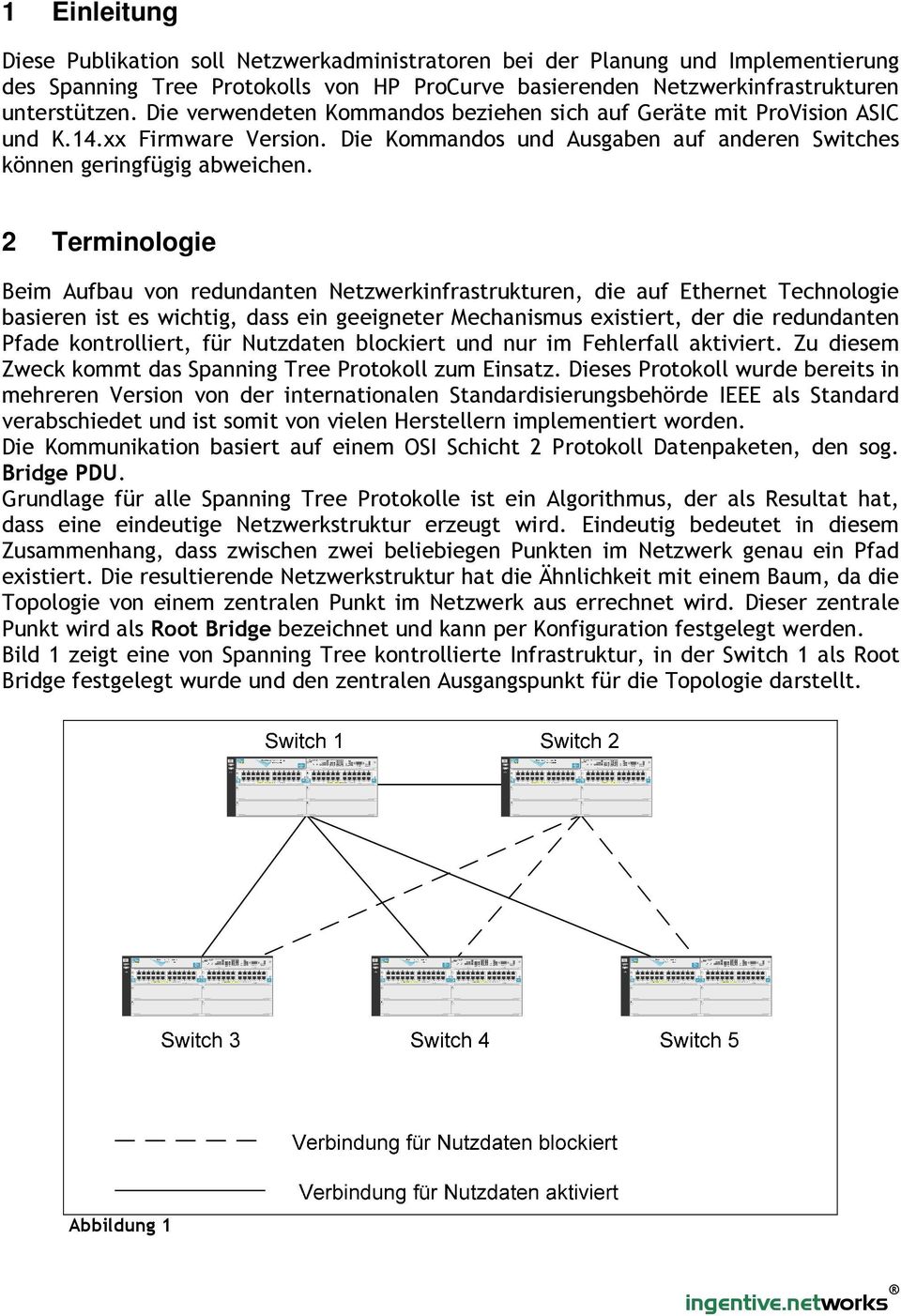 2 Terminologie Beim Aufbau von redundanten Netzwerkinfrastrukturen, die auf Ethernet Technologie basieren ist es wichtig, dass ein geeigneter Mechanismus existiert, der die redundanten Pfade