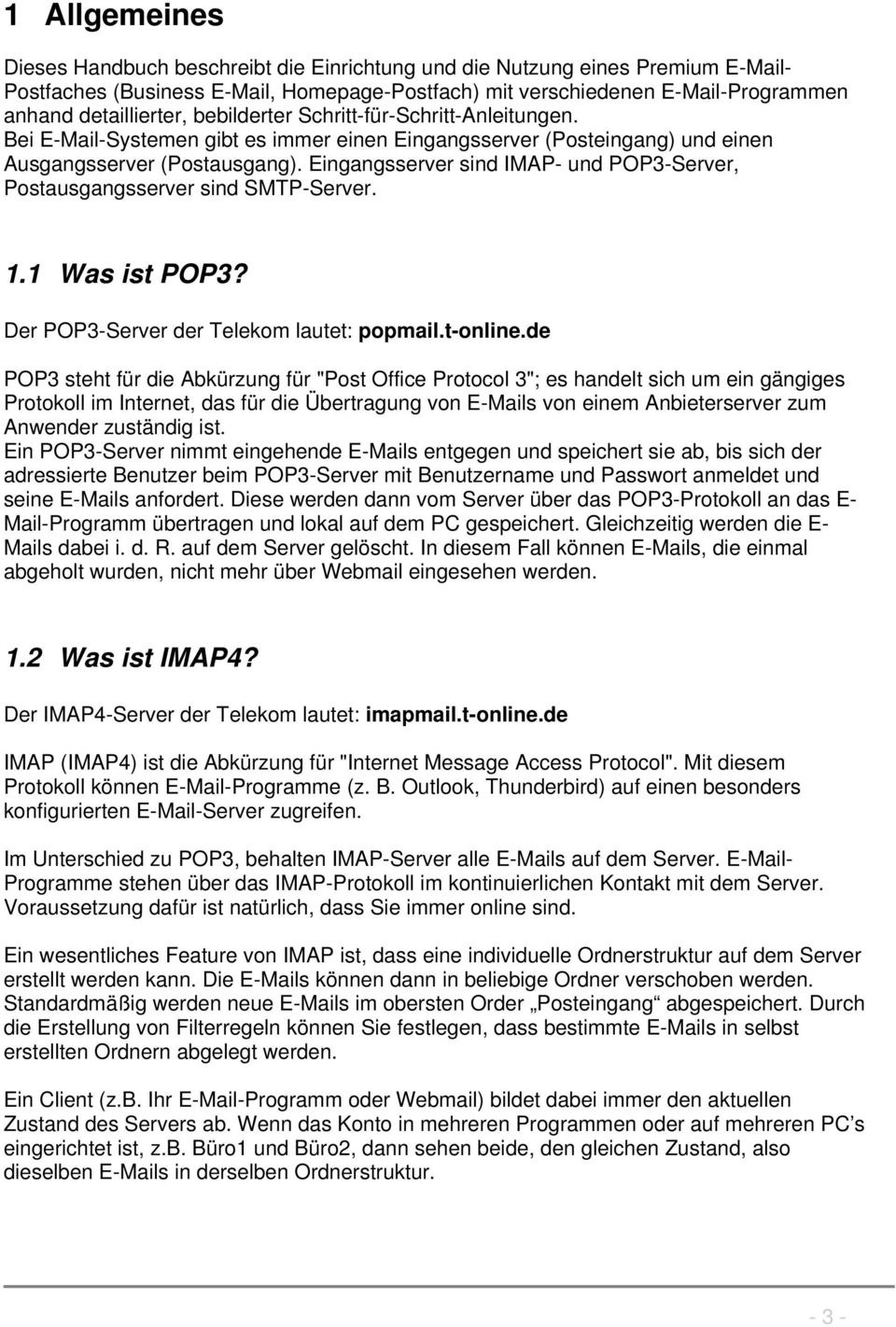 Eingangsserver sind IMAP- und POP3-Server, Postausgangsserver sind SMTP-Server. 1.1 Was ist POP3? Der POP3-Server der Telekom lautet: popmail.t-online.