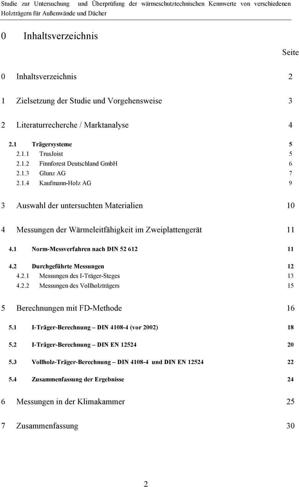 2 Durchgeführte Messungen 12 4.2.1 Messungen des I-Träger-Steges 13 4.2.2 Messungen des Vollholzträgers 15 5 Berechnungen mit FD-Methode 16 5.1 I-Träger-Berechnung DIN 4108-4 (vor 2002) 18 5.