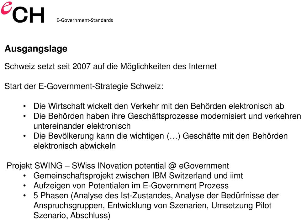 den Behörden elektronisch abwickeln Projekt SWING SWiss INovation potential @ egovernment Gemeinschaftsprojekt zwischen IBM Switzerland und iimt Aufzeigen von