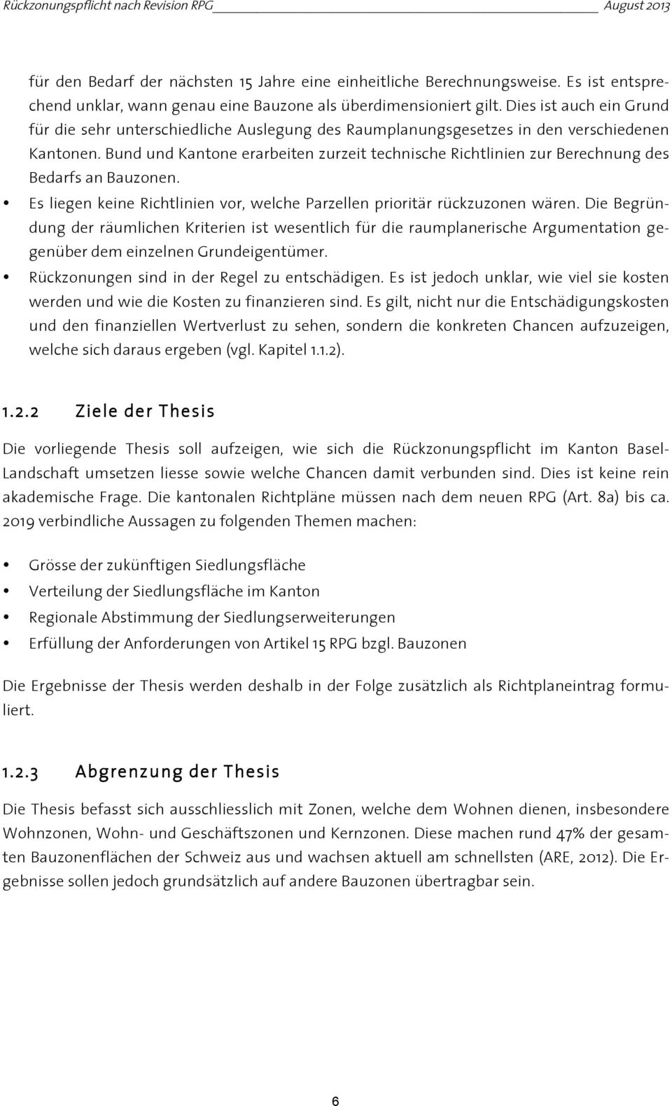 Bund und Kantone erarbeiten zurzeit technische Richtlinien zur Berechnung des Bedarfs an Bauzonen. Es liegen keine Richtlinien vor, welche Parzellen prioritär rückzuzonen wären.