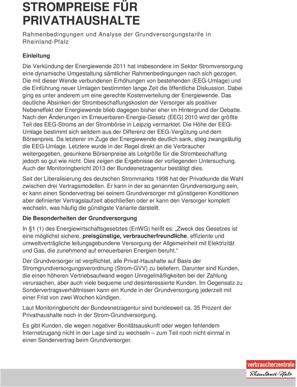 Die mit dieser Wende verbundenen Erhöhungen von bestehenden (EEG-Umlage) und die Einführung neuer Umlagen bestimmten lange Zeit die öffentliche Diskussion.