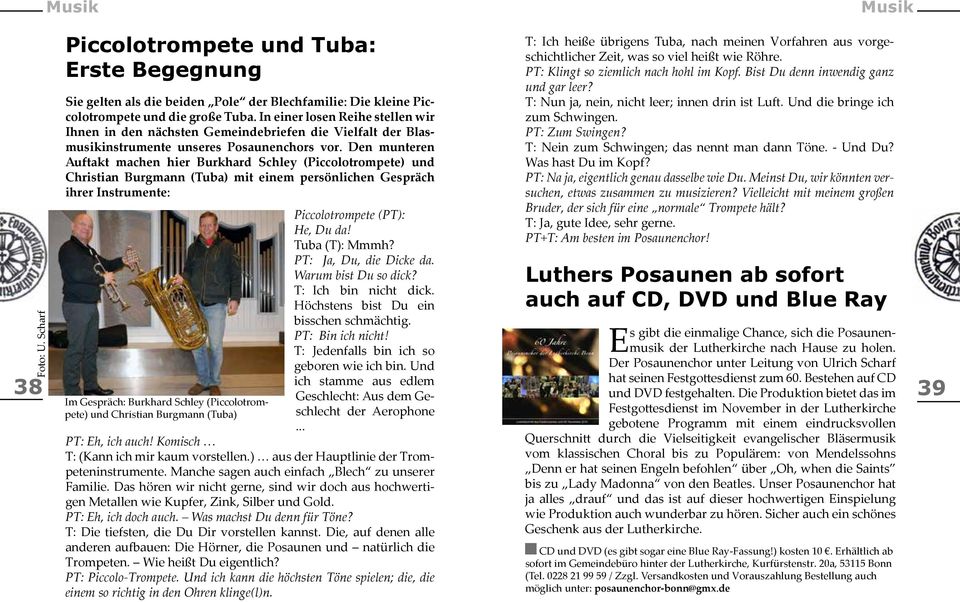 Den munteren Auftakt machen hier Burkhard Schley (Piccolotrompete) und Christian Burgmann (Tuba) mit einem persönlichen Gespräch ihrer Instrumente: Piccolotrompete (PT): He, Du da! Tuba (T): Mmmh?