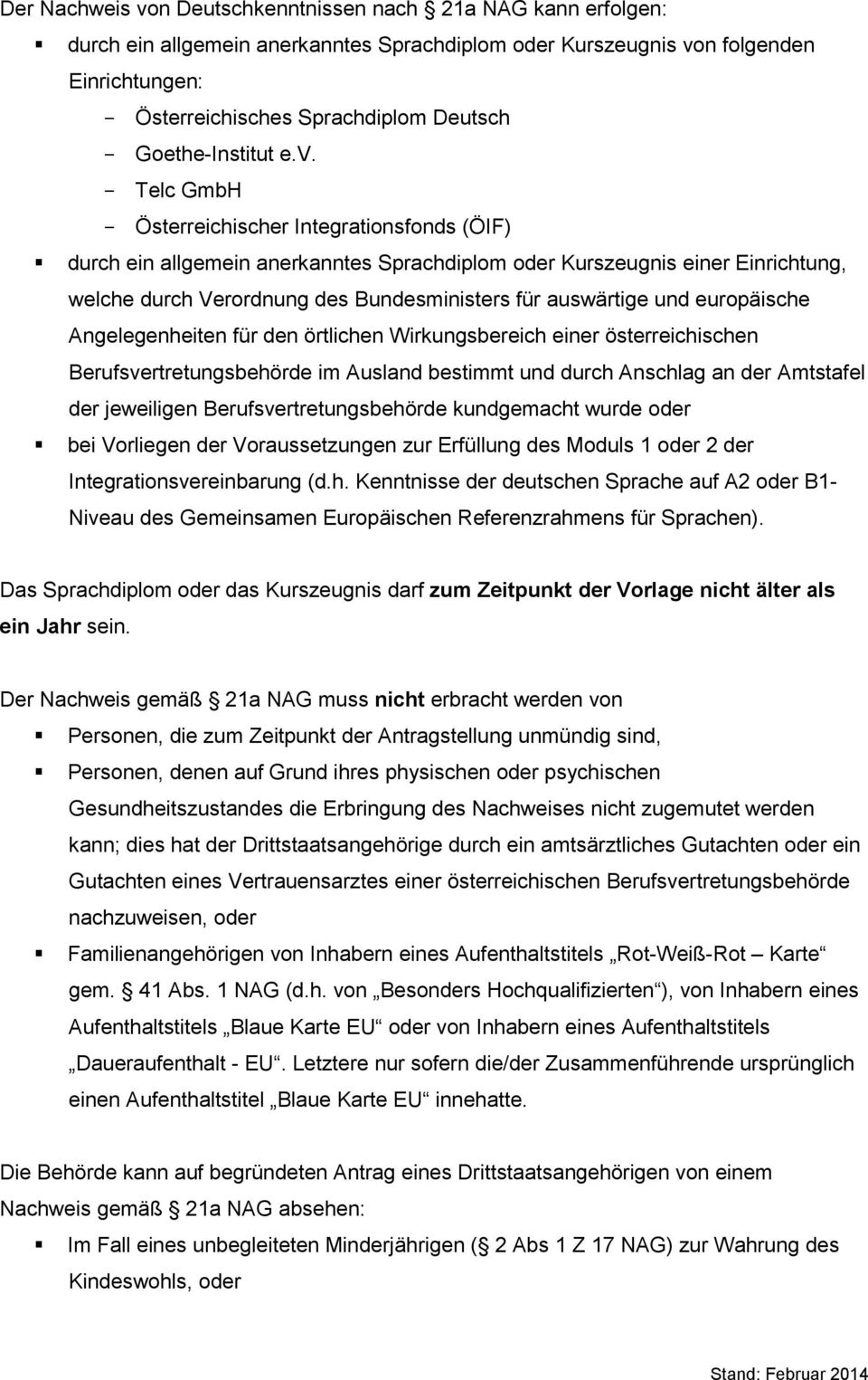 - Telc GmbH - Österreichischer Integrationsfonds (ÖIF) durch ein allgemein anerkanntes Sprachdiplom oder Kurszeugnis einer Einrichtung, welche durch Verordnung des Bundesministers für auswärtige und