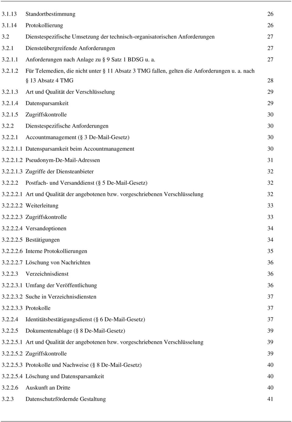 2.1.5 Zugriffskontrolle 30 3.2.2 Dienstespezifische Anforderungen 30 3.2.2.1 Accountmanagement ( 3 De-Mail-Gesetz) 30 3.2.2.1.1 Datensparsamkeit beim Accountmanagement 30 3.2.2.1.2 Pseudonym-De-Mail-Adressen 31 3.