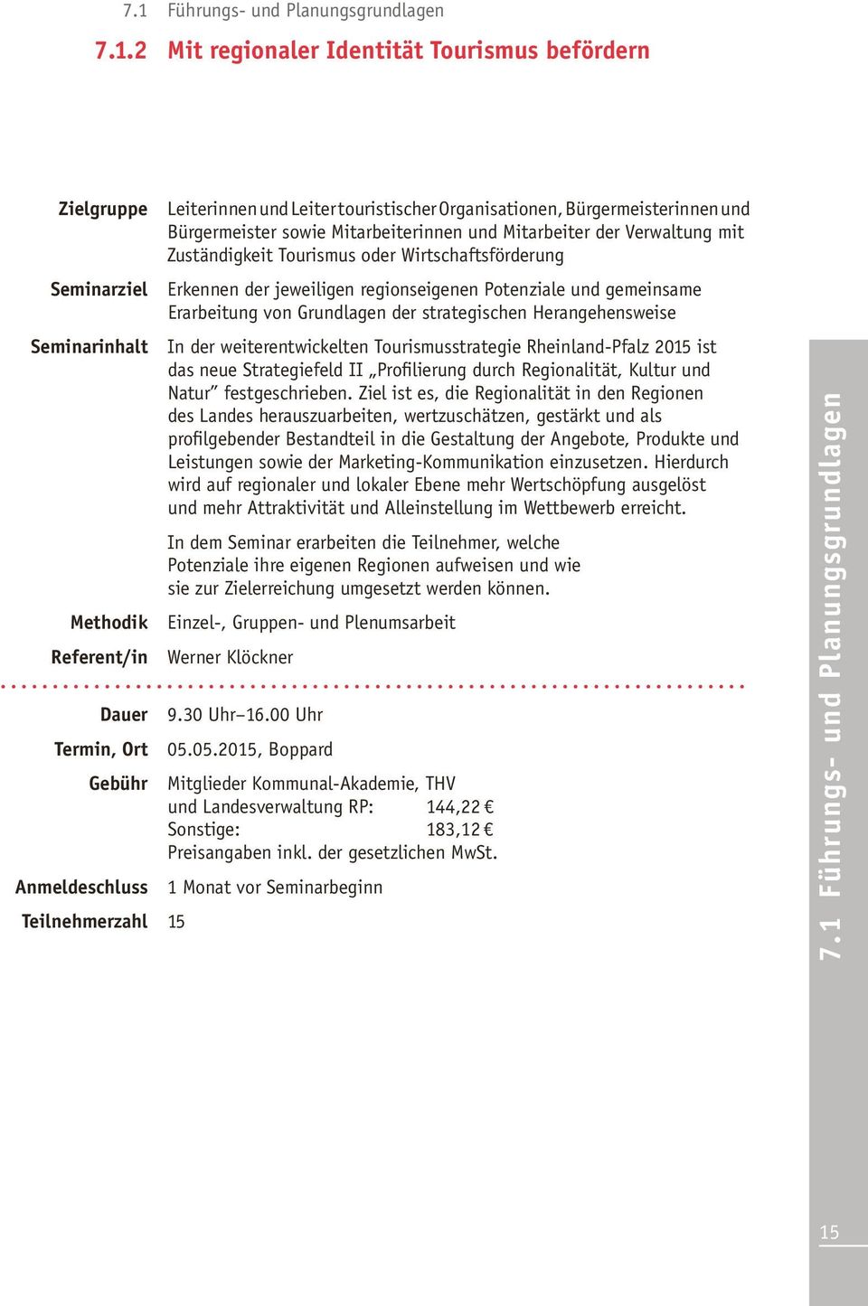 Potenziale und gemeinsame Erarbeitung von Grundlagen der strategischen Herangehensweise In der weiterentwickelten Tourismusstrategie Rheinland-Pfalz 2015 ist das neue Strategiefeld II Profilierung