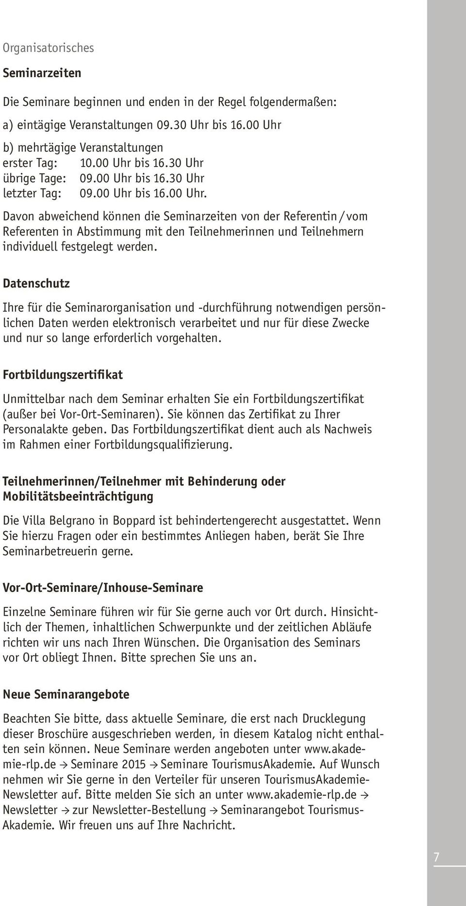 Datenschutz Ihre für die Seminarorganisation und -durchführung notwendigen persönlichen Daten werden elektronisch verarbeitet und nur für diese Zwecke und nur so lange erforderlich vorgehalten.