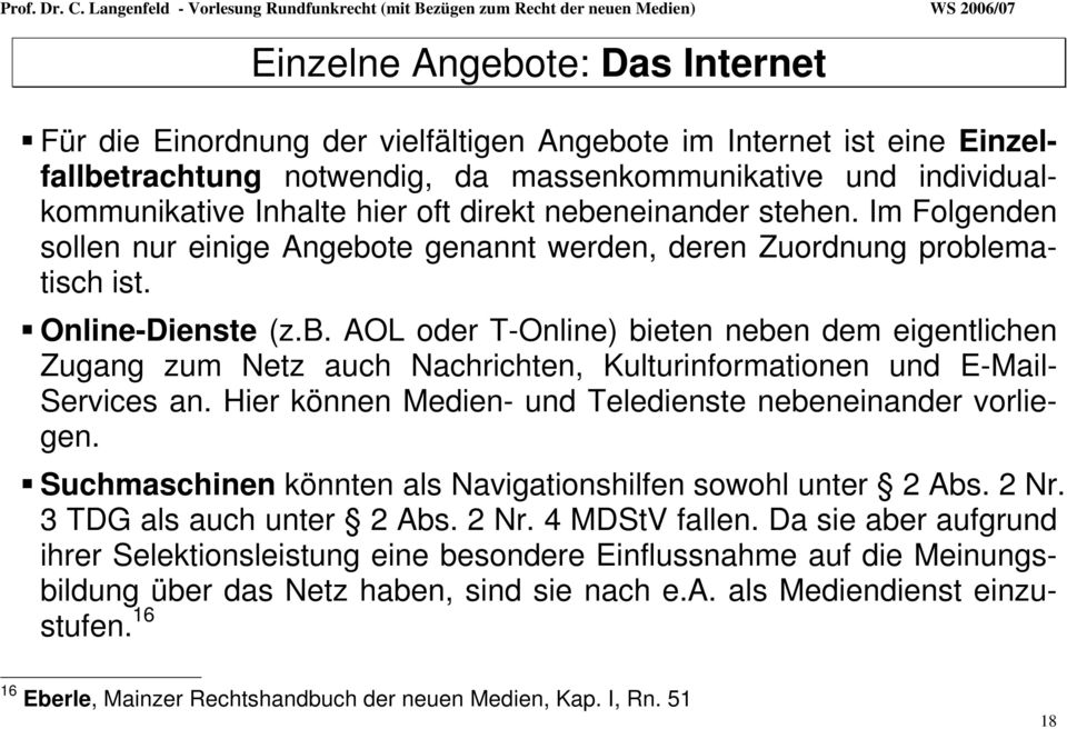 Hier können Medien- und Teledienste nebeneinander vorliegen. Suchmaschinen könnten als Navigationshilfen sowohl unter 2 Abs. 2 Nr. 3 TDG als auch unter 2 Abs. 2 Nr. 4 MDStV fallen.