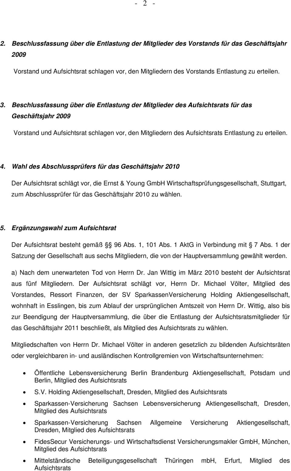 Wahl des Abschlussprüfers für das Geschäftsjahr 2010 Der Aufsichtsrat schlägt vor, die Ernst & Young GmbH Wirtschaftsprüfungsgesellschaft, Stuttgart, zum Abschlussprüfer für das Geschäftsjahr 2010 zu