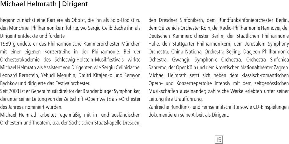 Bei der Orchesterakademie des Schleswig-Holstein-Musikfestivals wirkte Michael Helmrath als Assistent von Dirigenten wie Sergiu Celibidache, Leonard Bernstein, Yehudi Menuhin, Dmitri Kitajenko und