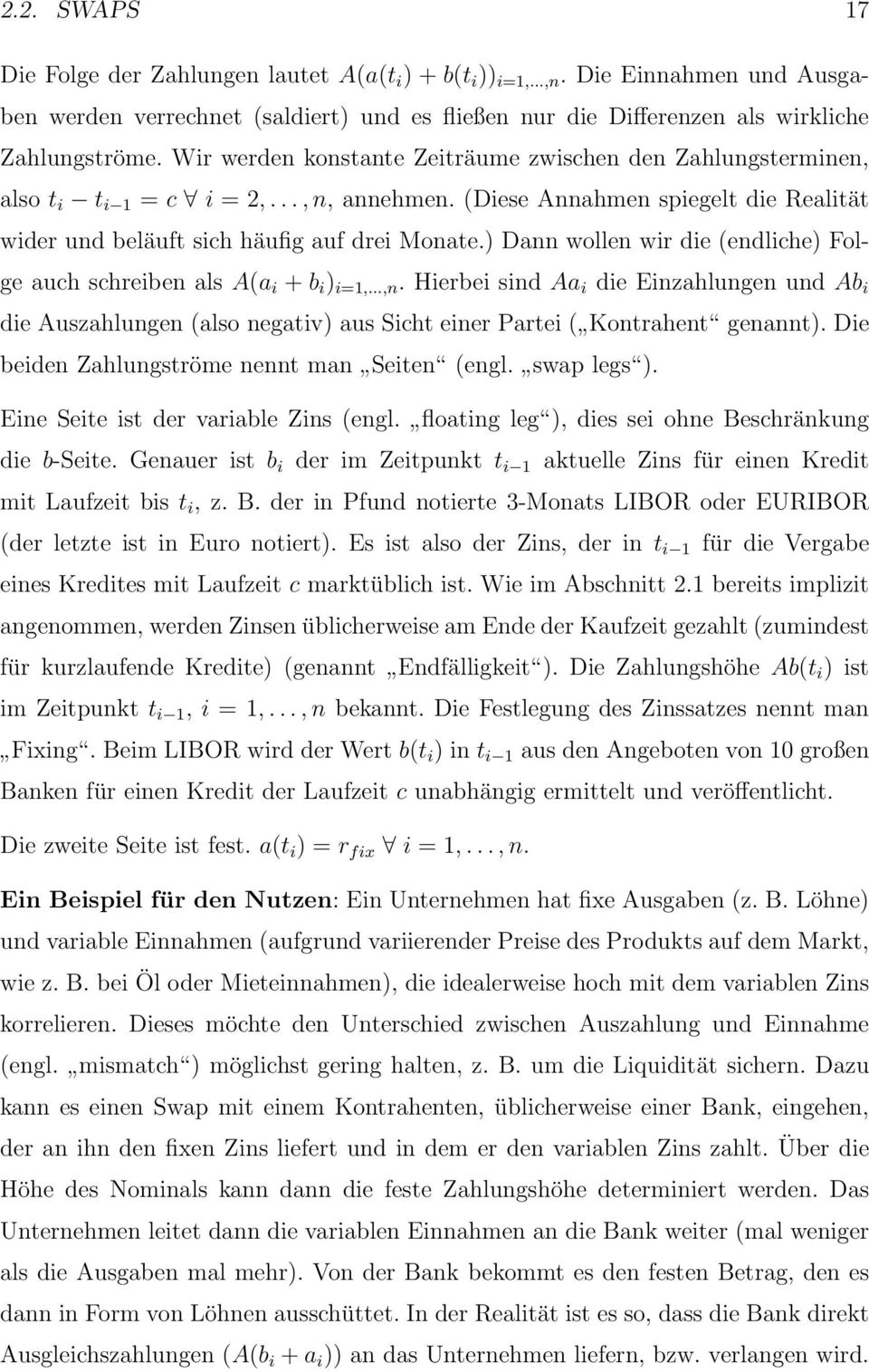 ) Dann wollen wir die (endliche) Folge auch schreiben als A(a i + b i ),...,n. Hierbei sind Aa i die Einzahlungen und Ab i die Auszahlungen (also negativ) aus Sicht einer Partei ( Kontrahent genannt).