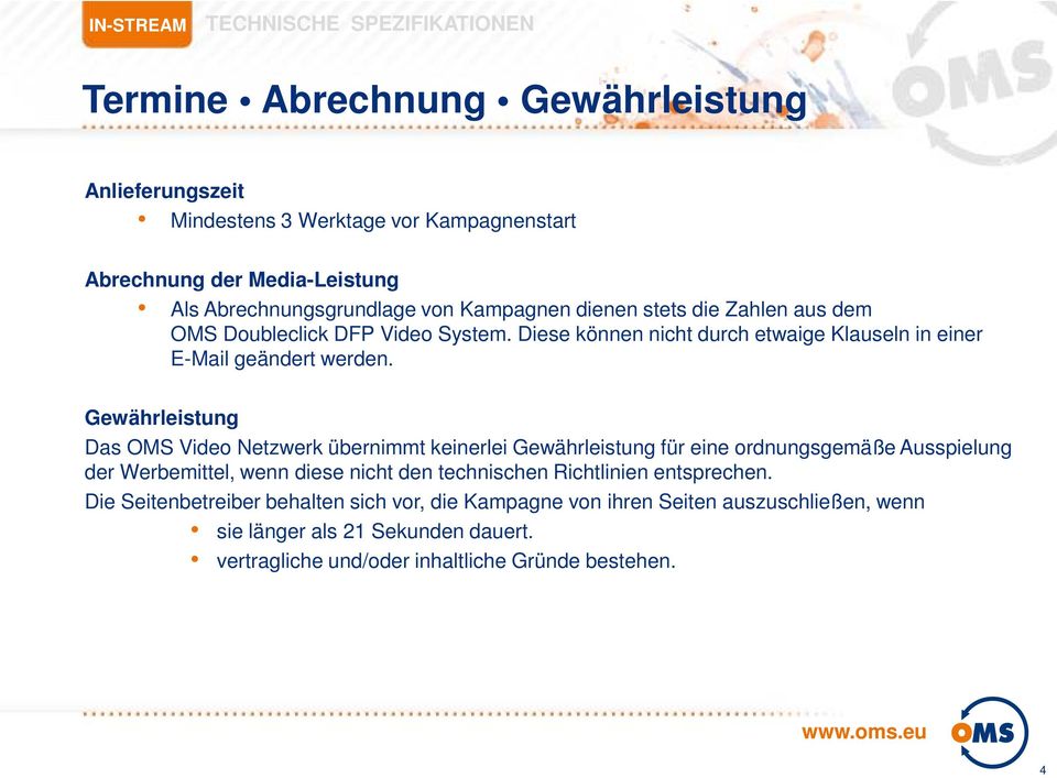Gewährleistung Das OMS Video Netzwerk übernimmt keinerlei Gewährleistung für eine ordnungsgemäße Ausspielung der Werbemittel, wenn diese nicht den technischen