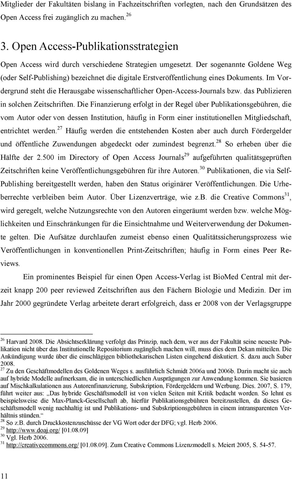 Der sogenannte Goldene Weg (oder Self-Publishing) bezeichnet die digitale Erstveröffentlichung eines Dokuments. Im Vordergrund steht die Herausgabe wissenschaftlicher Open-Access-Journals bzw.