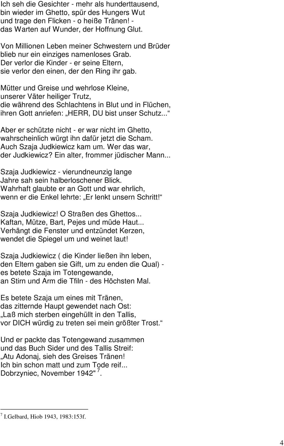 Mütter und Greise und wehrlose Kleine, unserer Väter heiliger Trutz, die während des Schlachtens in Blut und in Flüchen, ihren Gott anriefen: HERR, DU bist unser Schutz.