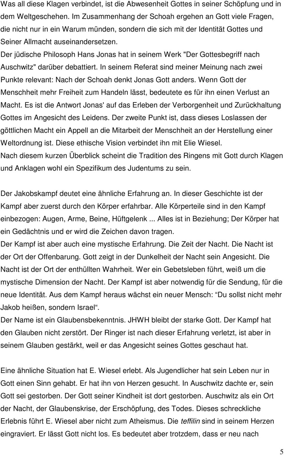 Der jüdische Philosoph Hans Jonas hat in seinem Werk "Der Gottesbegriff nach Auschwitz" darüber debattiert.