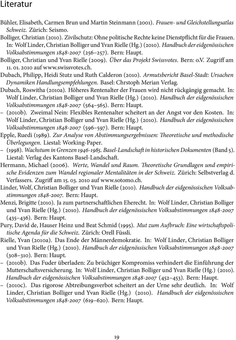 Handbuch der eidgenössischen Volksabstimmungen 1848-2007 (256 257). Bern: Haupt. Bolliger, Christian und Yvan Rielle (2009). Über das Projekt Swissvotes. Bern: o.v. Zugriff am 11. 01. 2010 auf www.