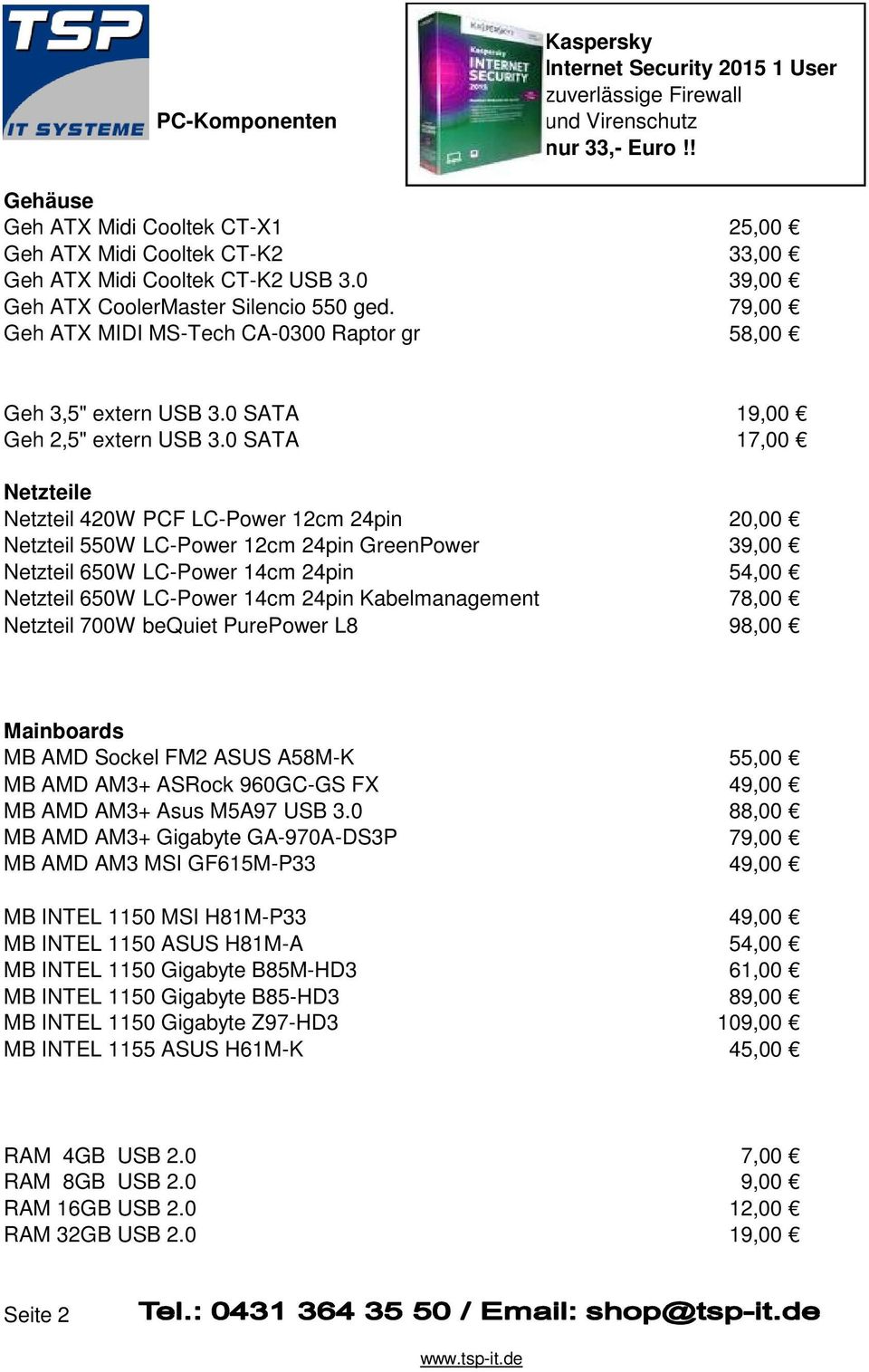 79,00 Geh ATX MIDI MS-Tech CA-0300 Raptor gr 58,00 Geh 3,5" extern USB 3.0 SATA 19,00 Geh 2,5" extern USB 3.