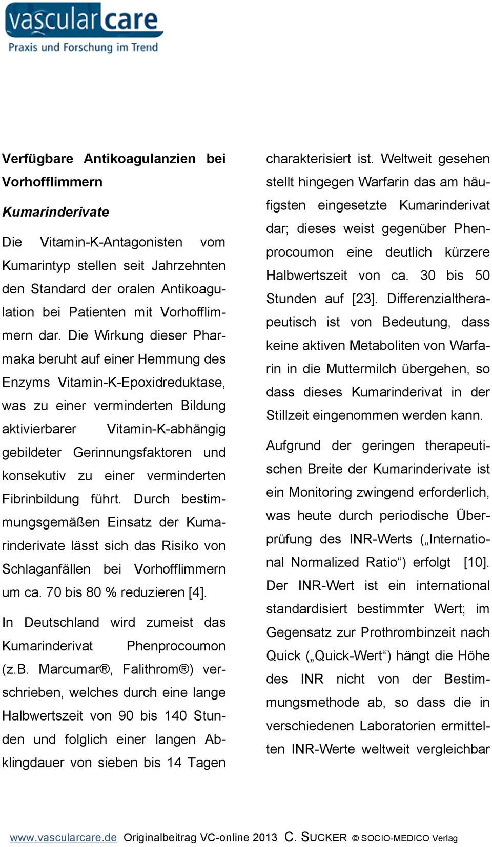 Die Wirkung dieser Pharmaka beruht auf einer Hemmung des Enzyms Vitamin-K-Epoxidreduktase, was zu einer verminderten Bildung aktivierbarer Vitamin-K-abhängig gebildeter Gerinnungsfaktoren und