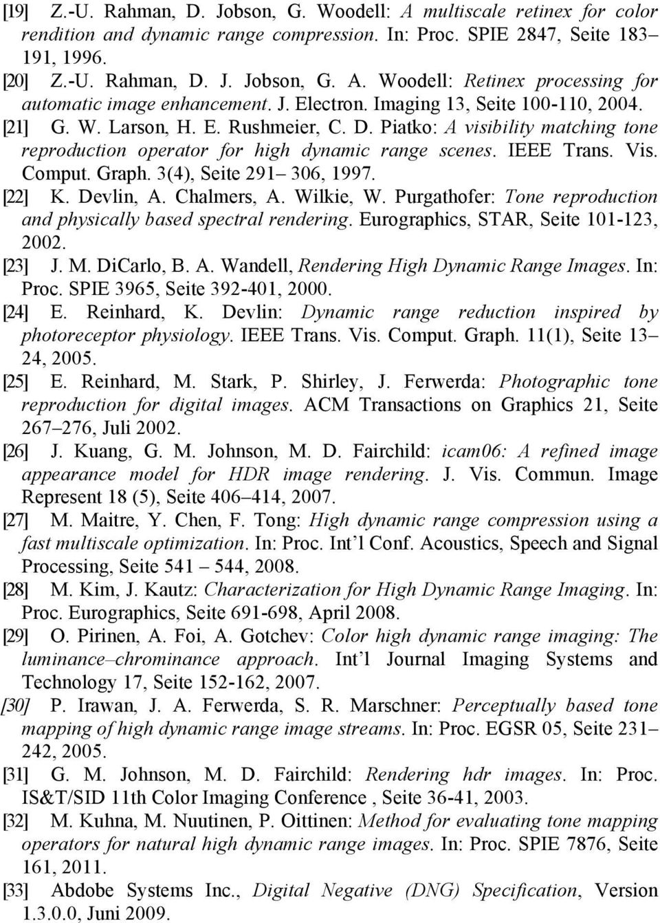 Graph. 3(4), Seite 29 306, 997. [22] K. Devlin, A. Chalmers, A. Wilkie, W. Purgathofer: Tone reproduction and physically based spectral rendering. Eurographics, STAR, Seite 0-23, 2002. [23] J. M.