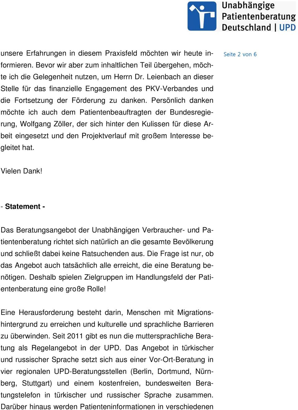 Persönlich danken möchte ich auch dem Patientenbeauftragten der Bundesregierung, Wolfgang Zöller, der sich hinter den Kulissen für diese Arbeit eingesetzt und den Projektverlauf mit großem Interesse