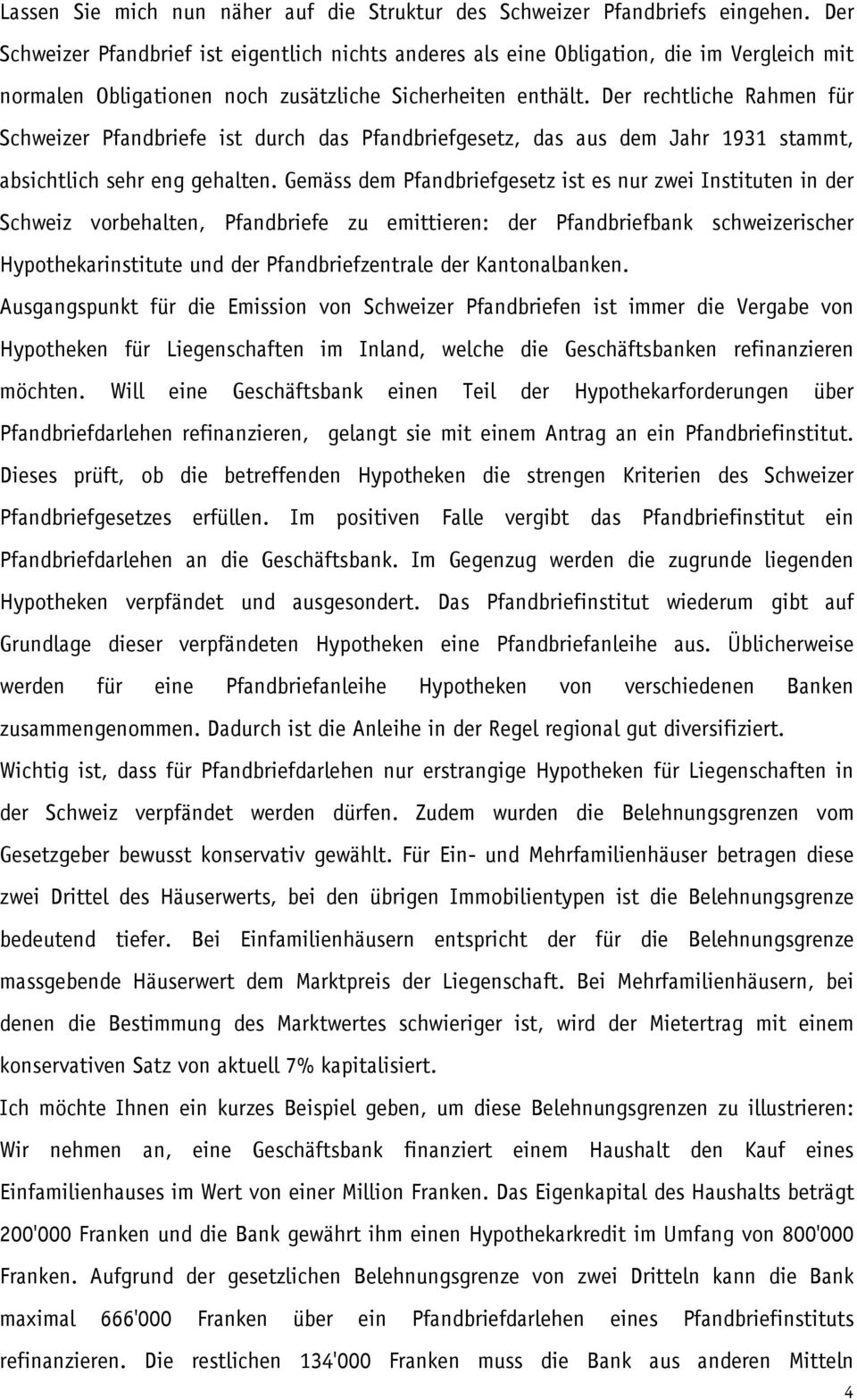 Der rechtliche Rahmen für Schweizer Pfandbriefe ist durch das Pfandbriefgesetz, das aus dem Jahr 1931 stammt, absichtlich sehr eng gehalten.