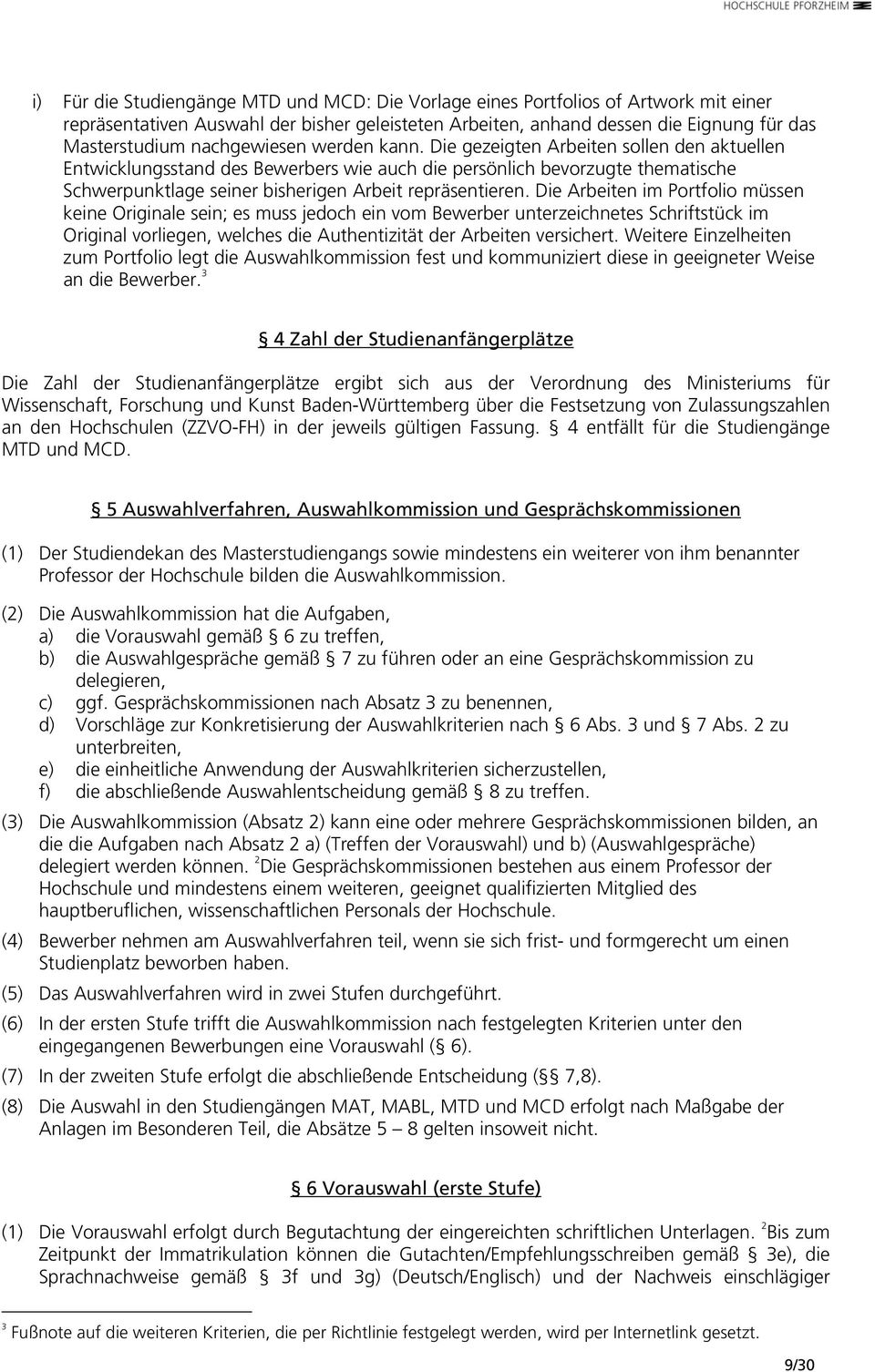 Die gezeigten Arbeiten sollen den aktuellen Entwicklungsstand des Bewerbers wie auch die persönlich bevorzugte thematische Schwerpunktlage seiner bisherigen Arbeit repräsentieren.