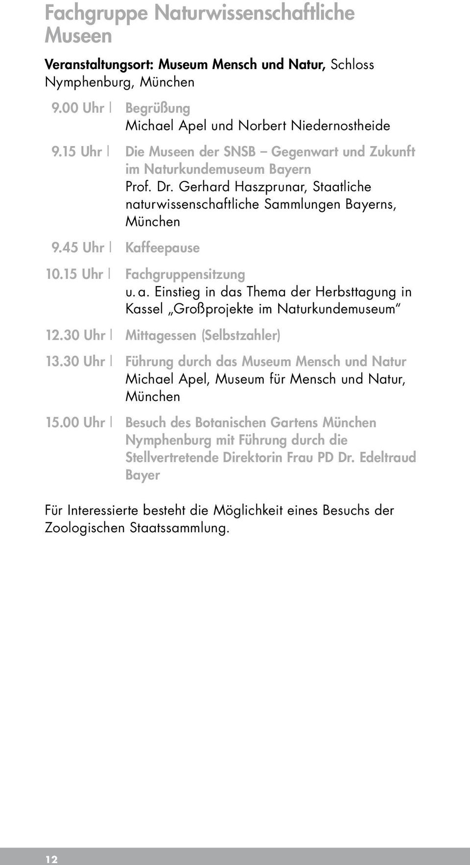 15 Uhr l Fachgruppensitzung u. a. Einstieg in das Thema der Herbsttagung in Kassel Großprojekte im Naturkundemuseum 12.30 Uhr l Mittagessen (Selbstzahler) 13.