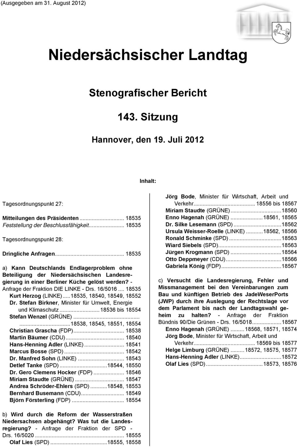 .. 18535 Enno Hagenah (GRÜNE)...18561, 18565 Feststellung der Beschlussfähigkeit... 18535 Dr. Silke Lesemann (SPD)...18562 Ursula Weisser-Roelle (LINKE).