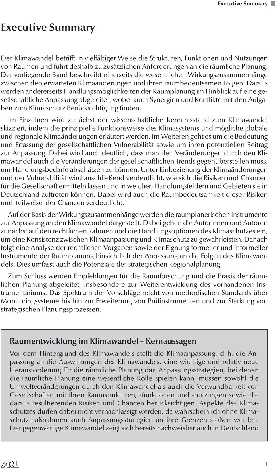 Daraus werden andererseits Handlungsmöglichkeiten der Raumplanung im Hinblick auf eine gesellschaftliche Anpassung abgeleitet, wobei auch Synergien und Konflikte mit den Aufgaben zum Klimaschutz