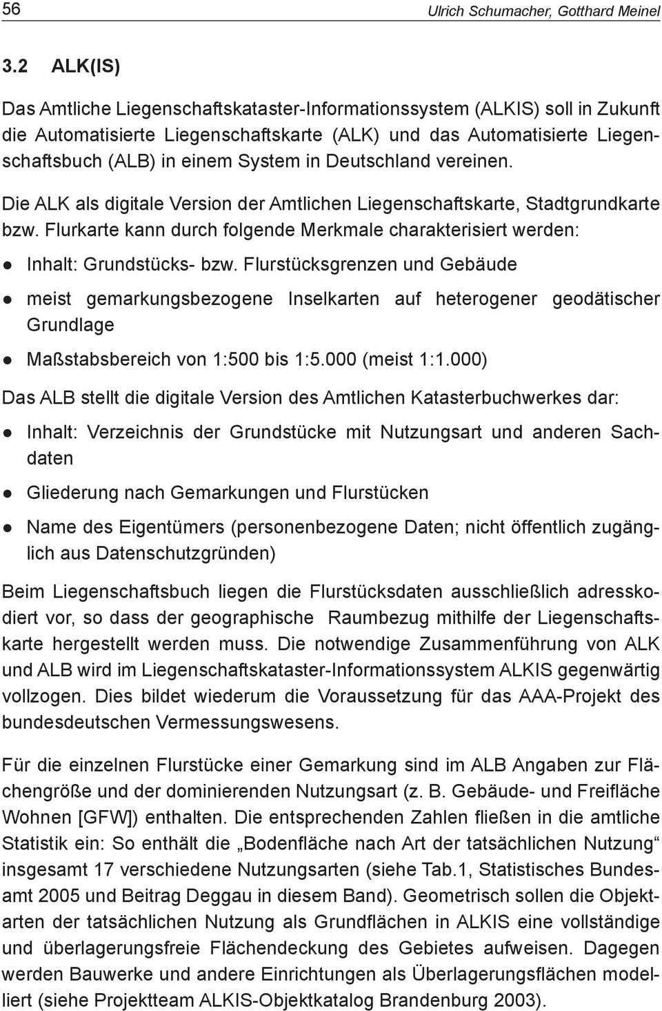 Deutschland vereinen. Die ALK als digitale Version der Amtlichen Liegenschaftskarte, Stadtgrundkarte bzw. Flurkarte kann durch folgende Merkmale charakterisiert werden: Inhalt: Grundstücks- bzw.