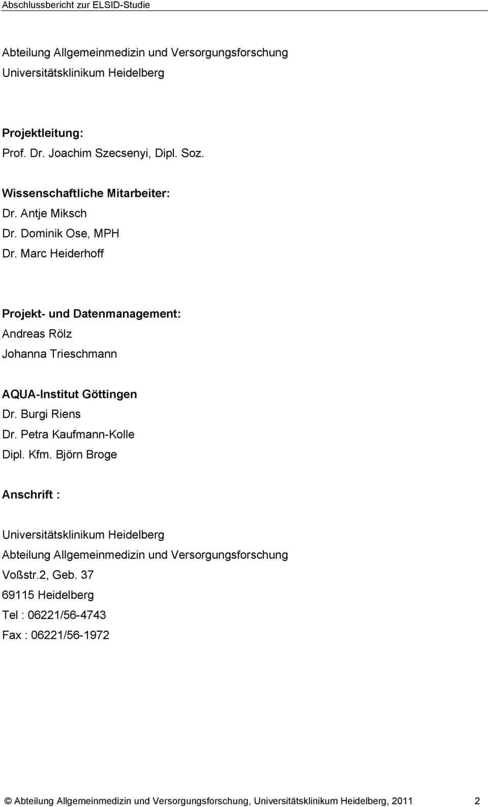Marc Heiderhoff Projekt- und Datenmanagement: Andreas Rölz Johanna Trieschmann AQUA-Institut Göttingen Dr. Burgi Riens Dr. Petra Kaufmann-Kolle Dipl. Kfm.