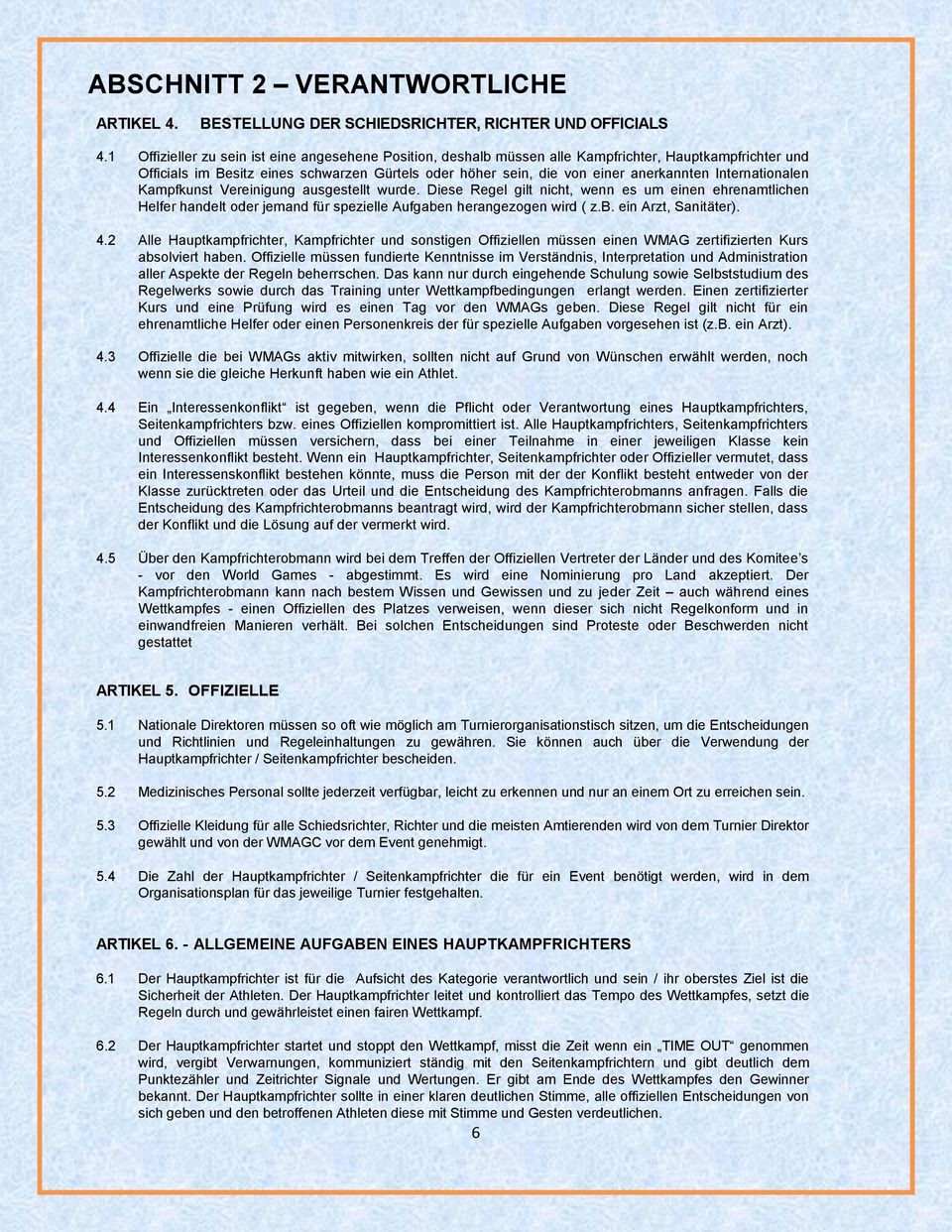 Internationalen Kampfkunst Vereinigung ausgestellt wurde. Diese Regel gilt nicht, wenn es um einen ehrenamtlichen Helfer handelt oder jemand für spezielle Aufgaben herangezogen wird ( z.b. ein Arzt, Sanitäter).