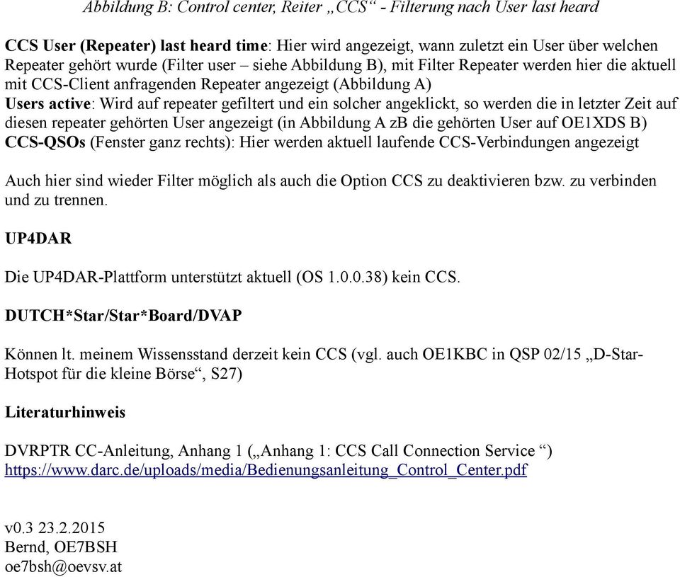 so werden die in letzter Zeit auf diesen repeater gehörten User angezeigt (in Abbildung A zb die gehörten User auf OE1XDS B) CCS-QSOs (Fenster ganz rechts): Hier werden aktuell laufende