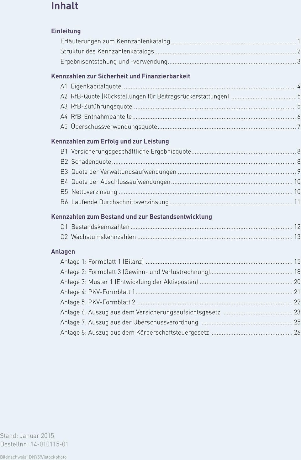 .. 6 A5 Überschussverwendungsquote.. 7 Kennzahlen zum Erfolg und zur Leistung B1 Versicherungsgeschäftliche Ergebnisquote.. 8 B2 Schadenquote 8 B3 Quote der Verwaltungsaufwendungen.