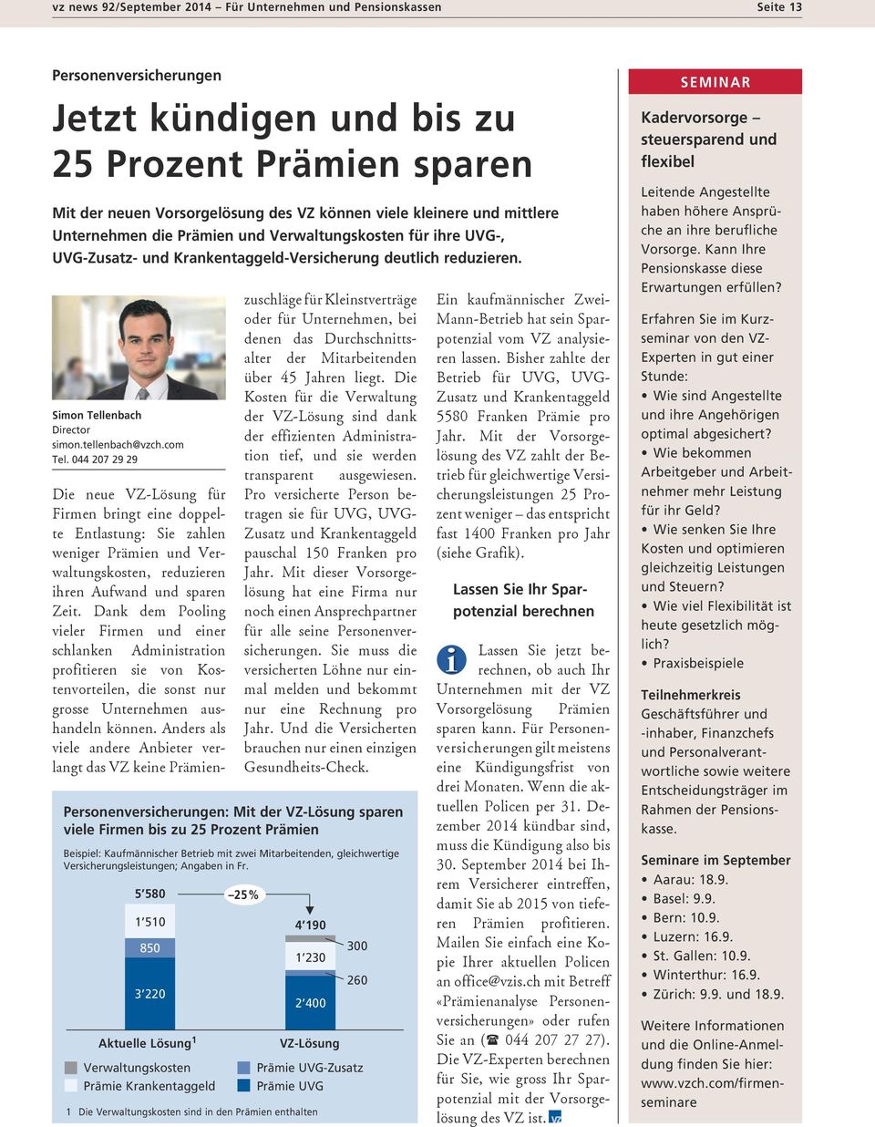 com Tel. 044 207 29 29 Die neue VZ-Lösung für Firmen bringt eine doppelte Entlastung: Sie zahlen weniger Prämien und Verwaltungskosten, reduzieren ihren Aufwand und sparen Zeit.