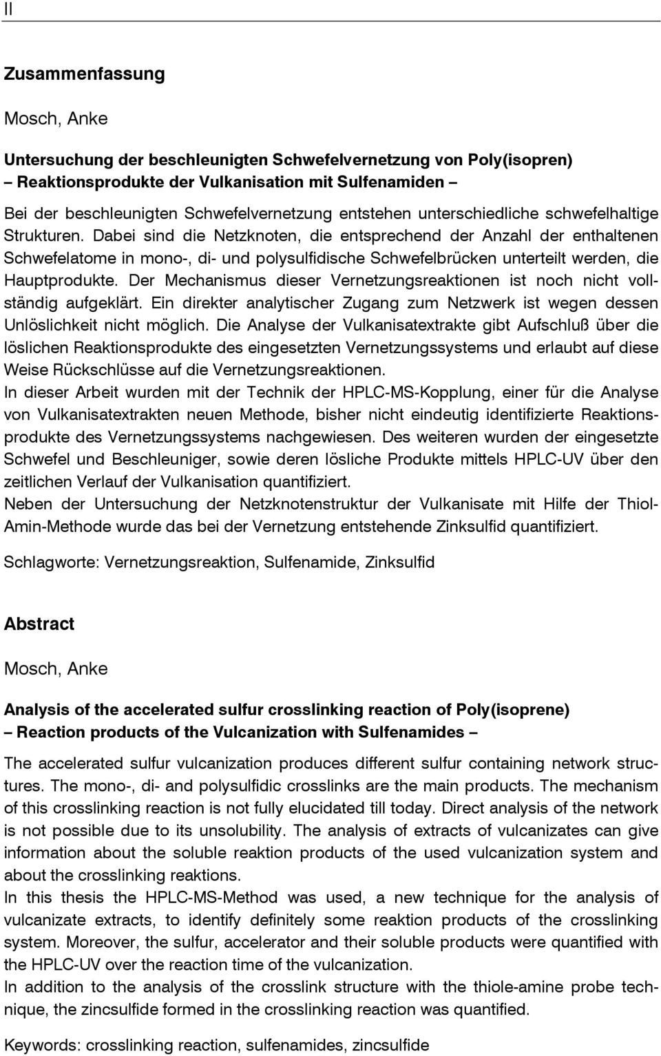 Dabei sind die Netzknoten, die entsprechend der Anzahl der enthaltenen Schwefelatome in mono-, di- und polysulfidische Schwefelbrücken unterteilt werden, die Hauptprodukte.