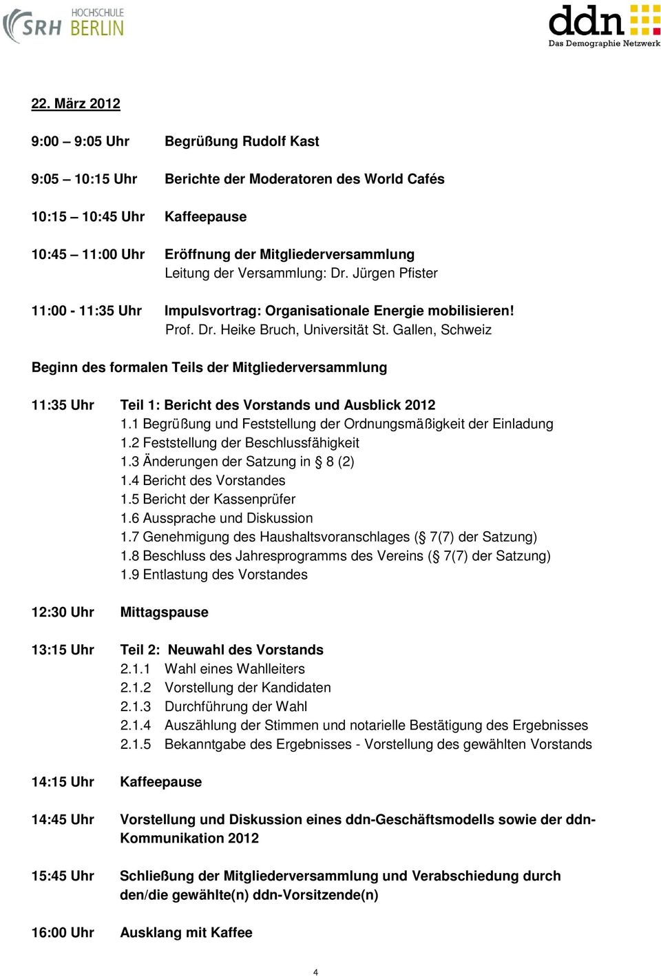 Gallen, Schweiz Beginn des formalen Teils der Mitgliederversammlung 11:35 Uhr Teil 1: Bericht des Vorstands und Ausblick 2012 1.1 Begrüßung und Feststellung der Ordnungsmäßigkeit der Einladung 1.