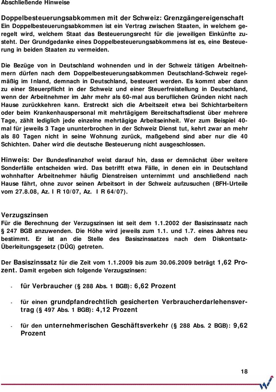 Die Bezüge von in Deutschland wohnenden und in der Schweiz tätigen Arbeitnehmern dürfen nach dem Doppelbesteuerungsabkommen Deutschland-Schweiz regelmäßig im Inland, demnach in Deutschland, besteuert