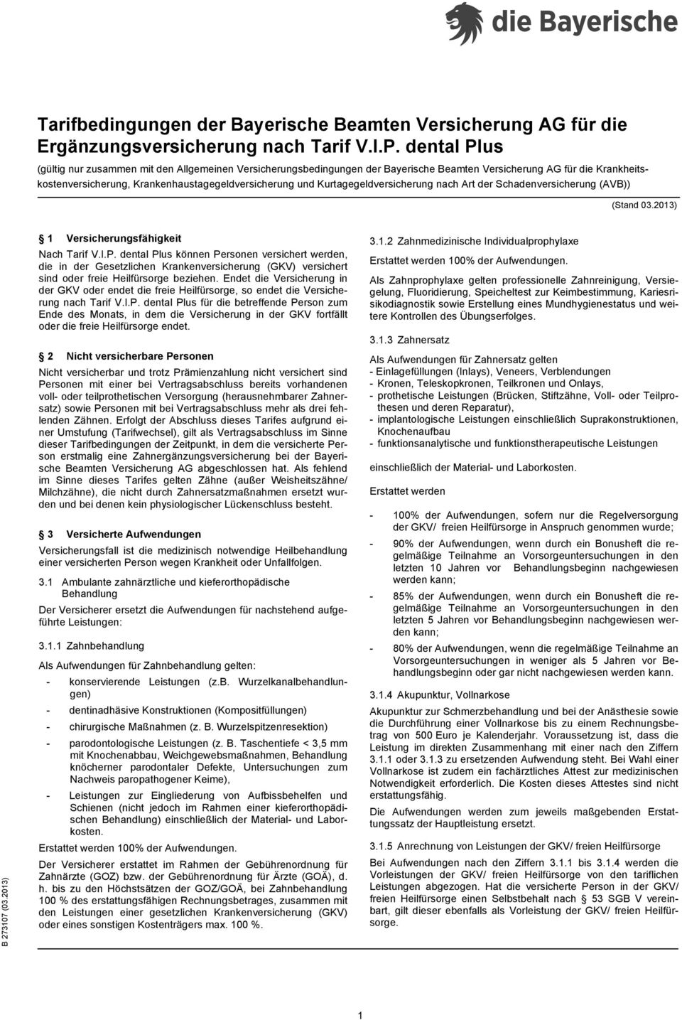 Kurtagegeldversicherung nach Art der Schadenversicherung (AVB)) (Stand 03.2013) B 273107 (03.2013) 1 Versicherungsfähigkeit Nach Tarif V.I.P.