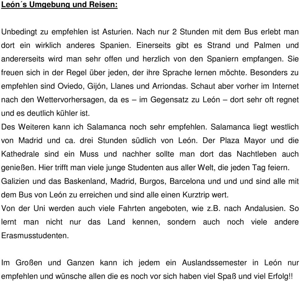 Besonders zu empfehlen sind Oviedo, Gijón, Llanes und Arriondas. Schaut aber vorher im Internet nach den Wettervorhersagen, da es im Gegensatz zu León dort sehr oft regnet und es deutlich kühler ist.