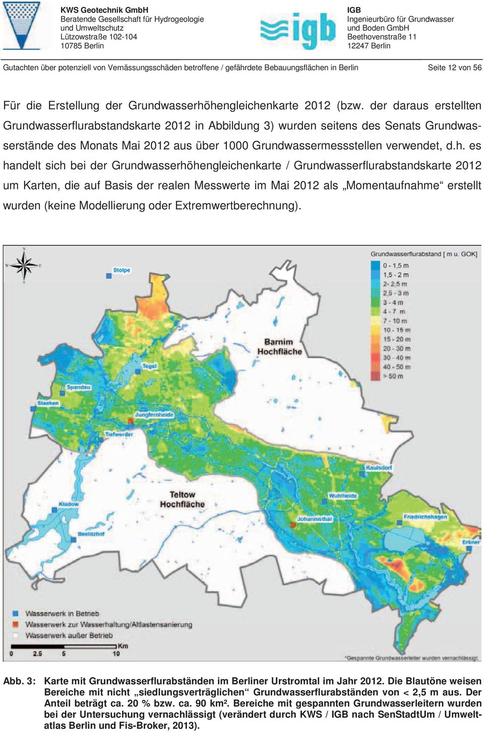 es handelt sich bei der Grundwasserhöhengleichenkarte / Grundwasserflurabstandskarte 2012 um Karten, die auf Basis der realen Messwerte im Mai 2012 als Momentaufnahme erstellt wurden (keine
