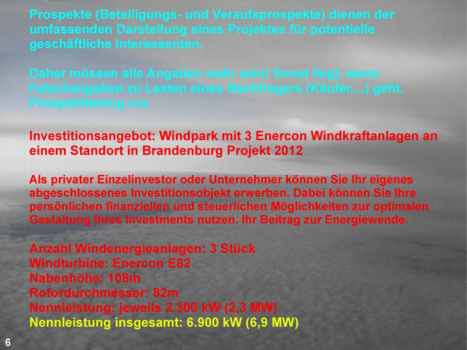 Investitionsangebot: Windpark mit 3 Enercon Windkraftanlagen an einem Standort in Brandenburg Projekt 2012 Als privater Einzelinvestor oder Unternehmer können Sie Ihr eigenes abgeschlossenes