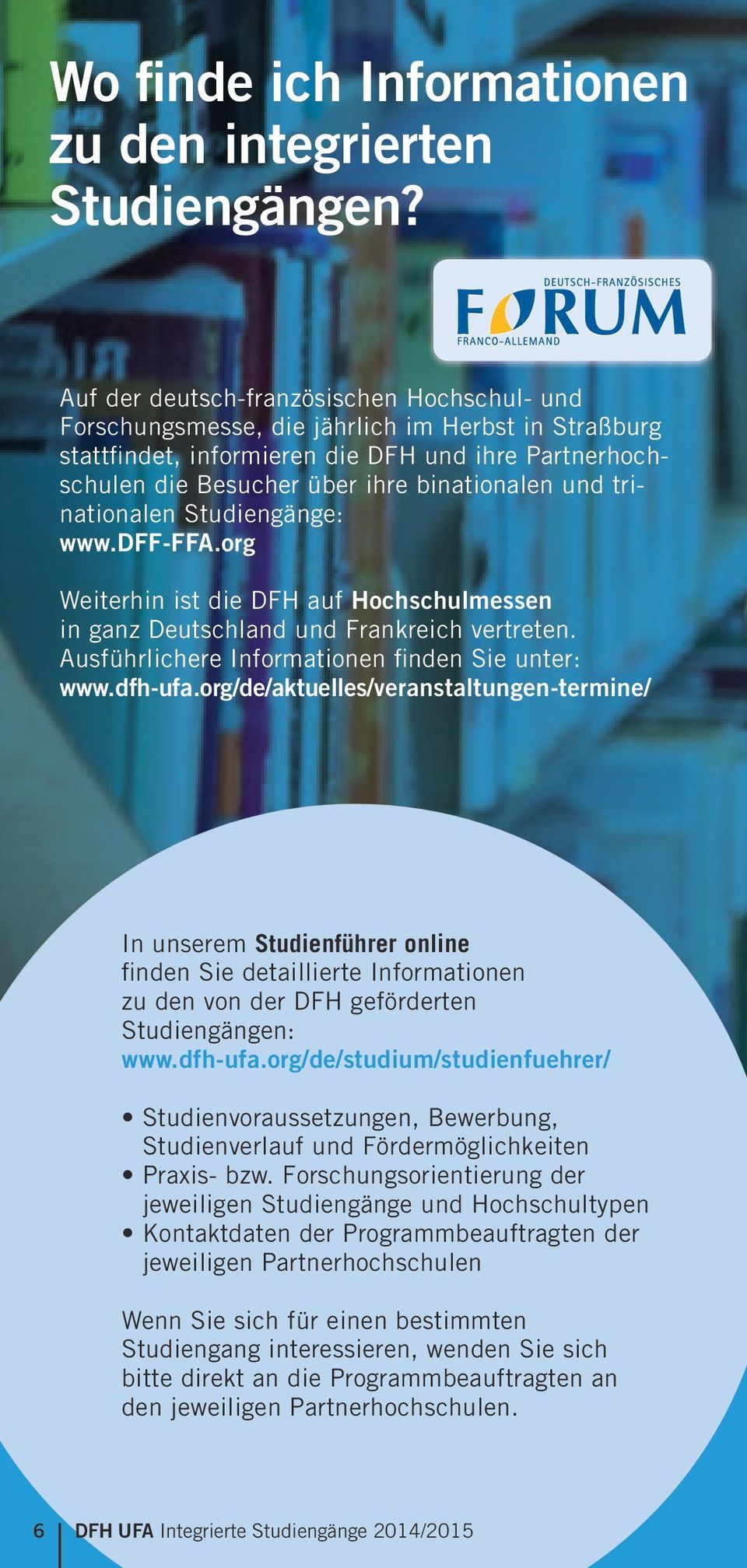 trinationalen : www.dff-ffa.org Weiterhin ist die DFH auf Hochschulmessen in ganz Deutschland und Frankreich vertreten. Ausführlichere Informationen finden Sie unter: www.dfh-ufa.